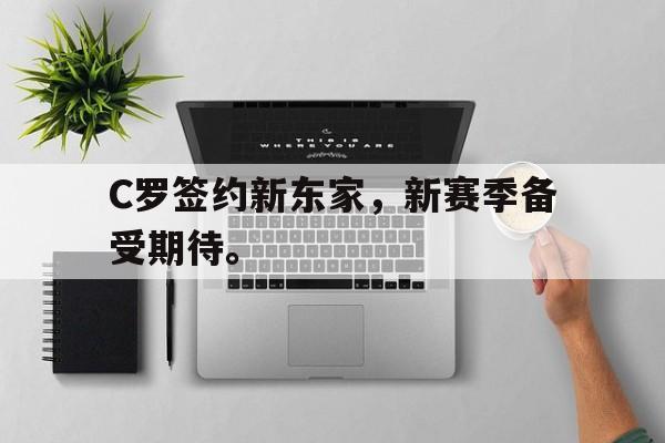 dianjing体育-C罗签约新东家，新赛季备受期待。