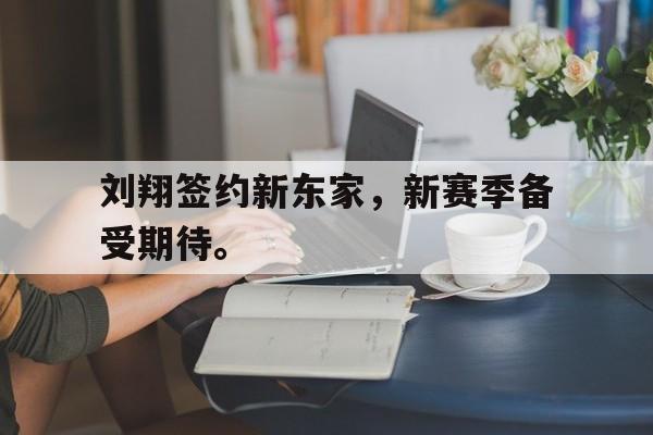 dianjing体育-刘翔签约新东家，新赛季备受期待。