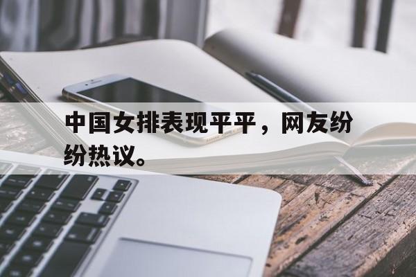 IM电竞体育平台-中国女排表现平平，网友纷纷热议。